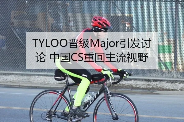 TYLOO晋级Major引发讨论 中国CS重回主流视野